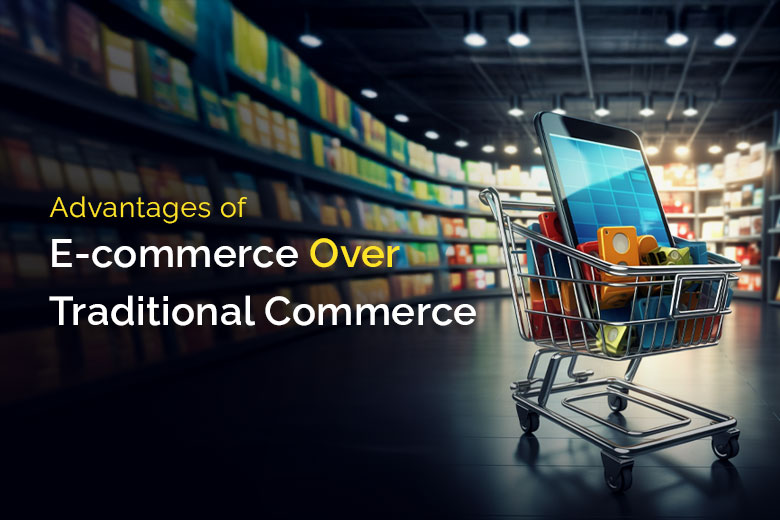 Advantages Of E-commerce Over Traditional Commerce